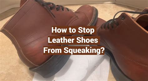 how to stop leather shoes from squeaking|why do my shoes squeak when i walk.